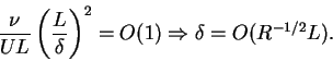 \begin{displaymath}\frac{\nu}{UL}\left(\frac{L}{\delta}\right)^{2} = O(1) \Rightarrow \delta = O(R^{-1/2}L).
\end{displaymath}