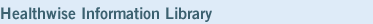 Healthwise Information Library