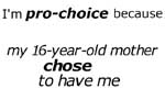 because my sixteen year-old mother chose to have me