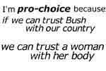 because if we can trust Bush with our country, we can trust a woman with her body