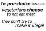 because vegetarians choose not to eat meat, but they don't try to make it illegal