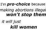 because making abortions illegal won't stop them, it will just kill women