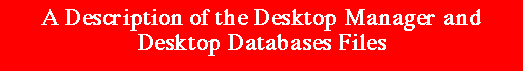 A Description of the Desktop Manager and Desktop Databases Files