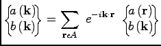 $\displaystyle \left\{\!\!\!\!\begin{array}{c} a\, ({\bf k})\\ b\, ({\bf k}) \en...
...\!\!\begin{array}{c} a\, ({\bf r})\\ b\, ({\bf k}) \end{array}\!\!\!\! \right\}$